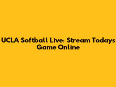 UCLA Softball Live: Stream Today's Game Online