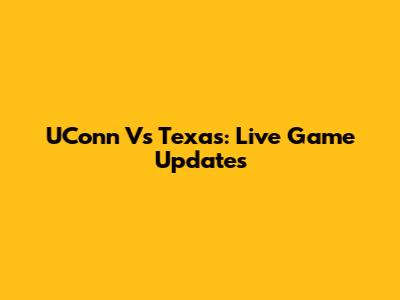 UConn Vs Texas: Live Game Updates