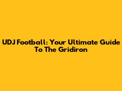 UDJ Football: Your Ultimate Guide To The Gridiron