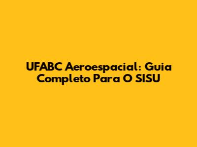 UFABC Aeroespacial: Guia Completo Para O SISU