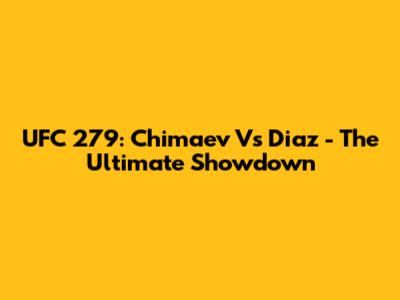 UFC 279: Chimaev Vs Diaz - The Ultimate Showdown