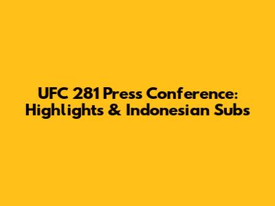 UFC 281 Press Conference: Highlights & Indonesian Subs