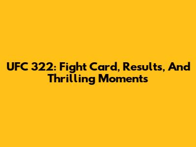 UFC 322: Fight Card, Results, And Thrilling Moments