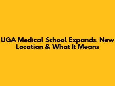 UGA Medical School Expands: New Location & What It Means