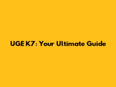UGE K7: Your Ultimate Guide