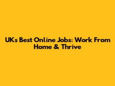 UK's Best Online Jobs: Work From Home & Thrive