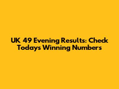 UK 49 Evening Results: Check Today's Winning Numbers
