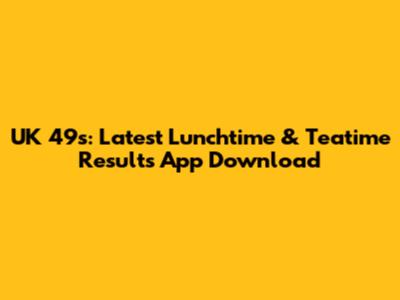 UK 49s: Latest Lunchtime & Teatime Results App Download