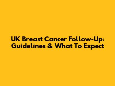 UK Breast Cancer Follow-Up: Guidelines & What To Expect