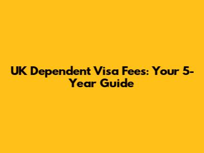 UK Dependent Visa Fees: Your 5-Year Guide