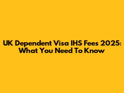 UK Dependent Visa IHS Fees 2025: What You Need To Know