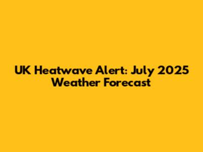 UK Heatwave Alert: July 2025 Weather Forecast