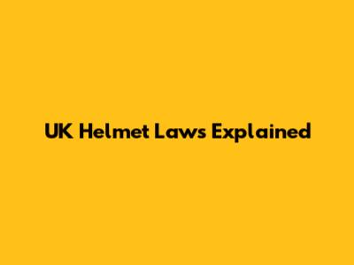 UK Helmet Laws Explained
