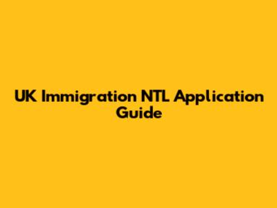UK Immigration NTL Application Guide