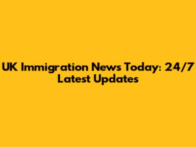 UK Immigration News Today: 24/7 Latest Updates
