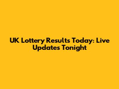 UK Lottery Results Today: Live Updates Tonight