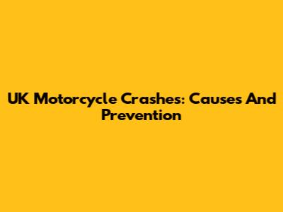 UK Motorcycle Crashes: Causes And Prevention