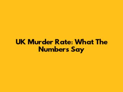 UK Murder Rate: What The Numbers Say