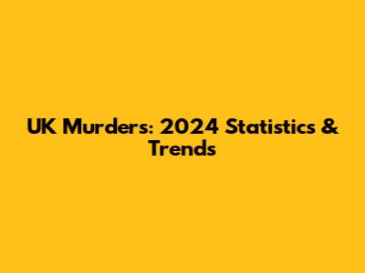 UK Murders: 2024 Statistics & Trends