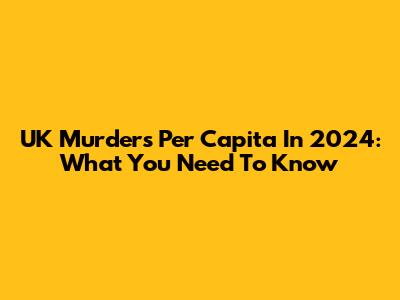 UK Murders Per Capita In 2024: What You Need To Know