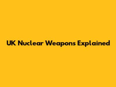 UK Nuclear Weapons Explained