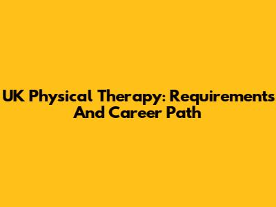 UK Physical Therapy: Requirements And Career Path
