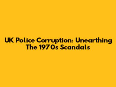 UK Police Corruption: Unearthing The 1970s Scandals