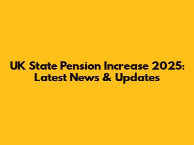 UK State Pension Increase 2025: Latest News & Updates