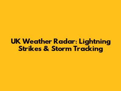 UK Weather Radar: Lightning Strikes & Storm Tracking