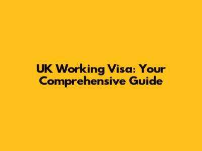 UK Working Visa: Your Comprehensive Guide