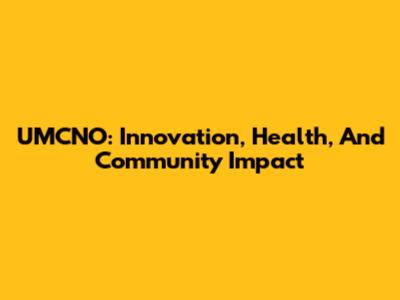 UMCNO: Innovation, Health, And Community Impact