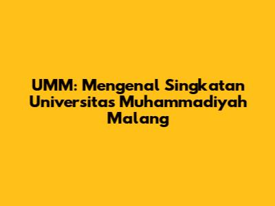 UMM: Mengenal Singkatan Universitas Muhammadiyah Malang