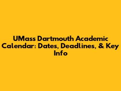 UMass Dartmouth Academic Calendar: Dates, Deadlines, & Key Info