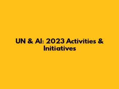 UN & AI: 2023 Activities & Initiatives