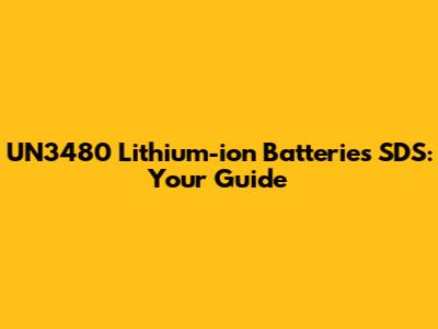 UN3480 Lithium-ion Batteries SDS: Your Guide
