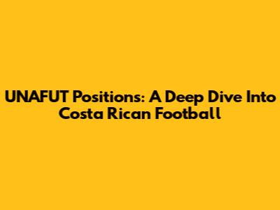 UNAFUT Positions: A Deep Dive Into Costa Rican Football