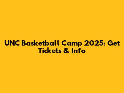UNC Basketball Camp 2025: Get Tickets & Info