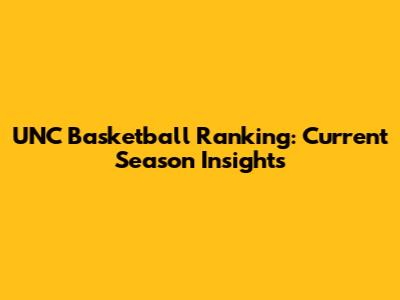 UNC Basketball Ranking: Current Season Insights