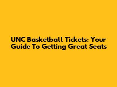 UNC Basketball Tickets: Your Guide To Getting Great Seats