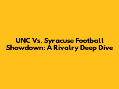 UNC Vs. Syracuse Football Showdown: A Rivalry Deep Dive