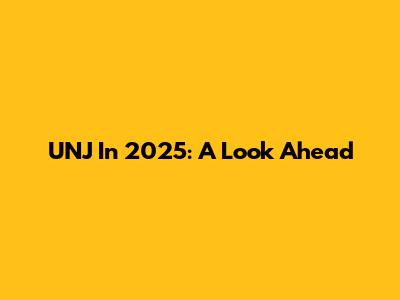 UNJ In 2025: A Look Ahead