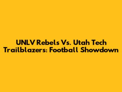 UNLV Rebels Vs. Utah Tech Trailblazers: Football Showdown