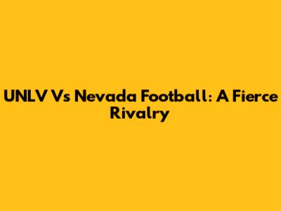UNLV Vs Nevada Football: A Fierce Rivalry