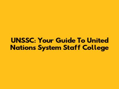 UNSSC: Your Guide To United Nations System Staff College