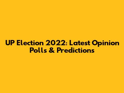 UP Election 2022: Latest Opinion Polls & Predictions