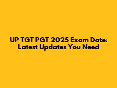 UP TGT PGT 2025 Exam Date: Latest Updates You Need