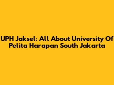 UPH Jaksel: All About University Of Pelita Harapan South Jakarta