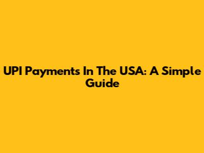 UPI Payments In The USA: A Simple Guide