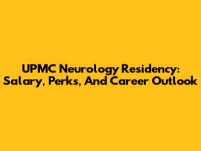UPMC Neurology Residency: Salary, Perks, And Career Outlook