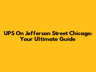 UPS On Jefferson Street Chicago: Your Ultimate Guide
